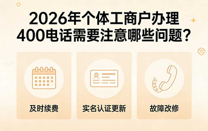 2026年个体工商户办理400电话需要注意哪些问题？